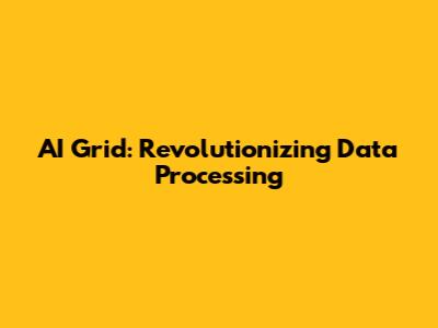 AI Grid: Revolutionizing Data Processing