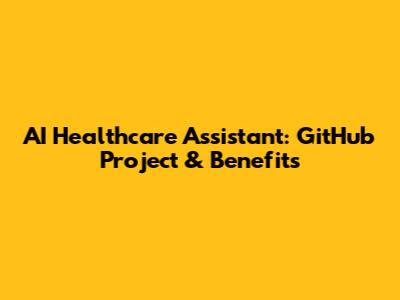 AI Healthcare Assistant: GitHub Project & Benefits