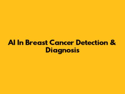 AI In Breast Cancer Detection & Diagnosis
