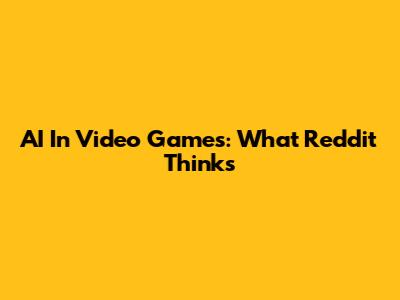 AI In Video Games: What Reddit Thinks
