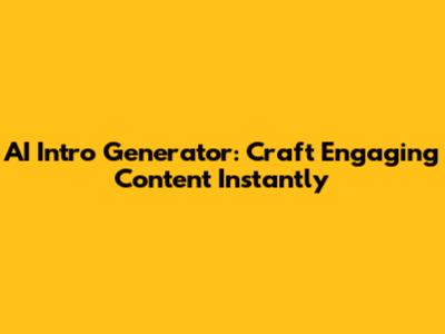 AI Intro Generator: Craft Engaging Content Instantly