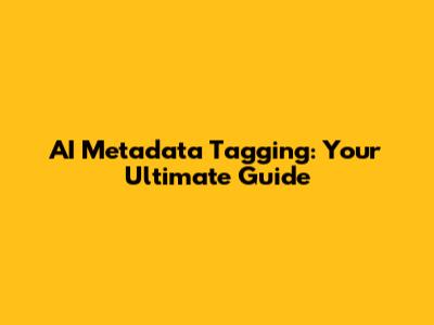 AI Metadata Tagging: Your Ultimate Guide