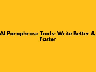 AI Paraphrase Tools: Write Better & Faster