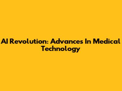 AI Revolution: Advances In Medical Technology