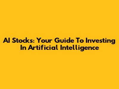 AI Stocks: Your Guide To Investing In Artificial Intelligence