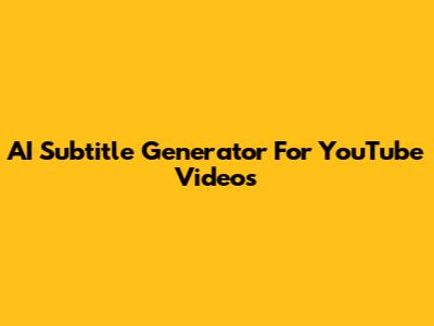 AI Subtitle Generator For YouTube Videos