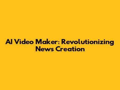 AI Video Maker: Revolutionizing News Creation