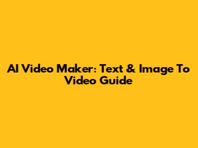 AI Video Maker: Text & Image To Video Guide