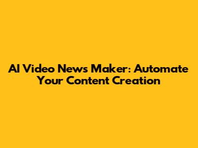AI Video News Maker: Automate Your Content Creation