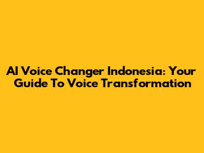 AI Voice Changer Indonesia: Your Guide To Voice Transformation