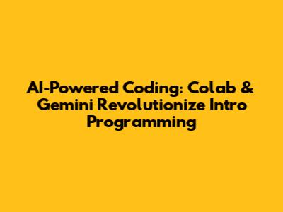 AI-Powered Coding: Colab & Gemini Revolutionize Intro Programming
