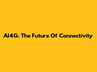 AI4G: The Future Of Connectivity