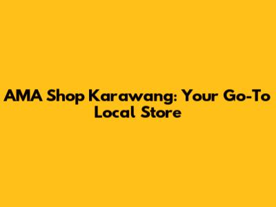 AMA Shop Karawang: Your Go-To Local Store