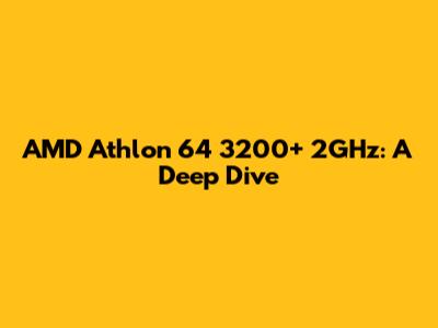 AMD Athlon 64 3200+ 2GHz: A Deep Dive