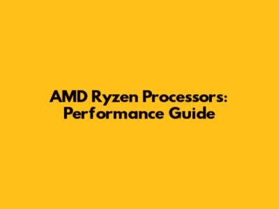AMD Ryzen Processors: Performance Guide