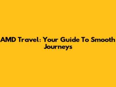 AMD Travel: Your Guide To Smooth Journeys