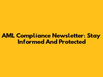 AML Compliance Newsletter: Stay Informed And Protected