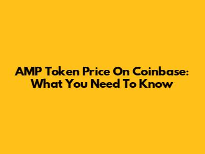 AMP Token Price On Coinbase: What You Need To Know