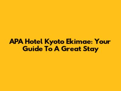 APA Hotel Kyoto Ekimae: Your Guide To A Great Stay