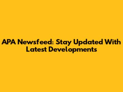 APA Newsfeed: Stay Updated With Latest Developments