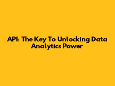 API: The Key To Unlocking Data Analytics Power