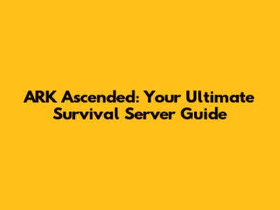 ARK Ascended: Your Ultimate Survival Server Guide