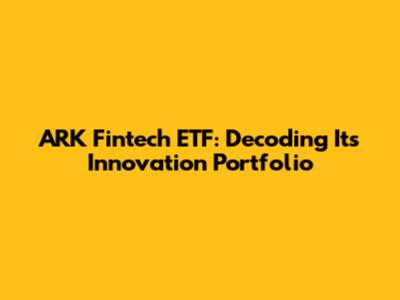 ARK Fintech ETF: Decoding Its Innovation Portfolio