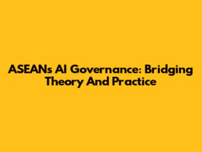 ASEAN's AI Governance: Bridging Theory And Practice