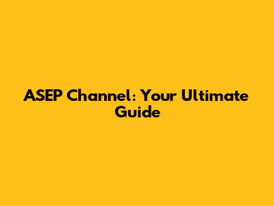 ASEP Channel: Your Ultimate Guide