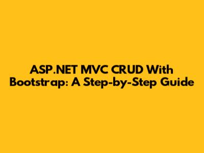 ASP.NET MVC CRUD With Bootstrap: A Step-by-Step Guide