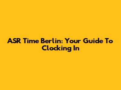 ASR Time Berlin: Your Guide To Clocking In
