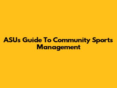 ASU's Guide To Community Sports Management