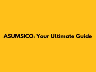 ASUMSICO: Your Ultimate Guide