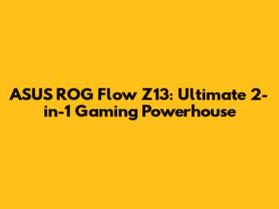 ASUS ROG Flow Z13: Ultimate 2-in-1 Gaming Powerhouse