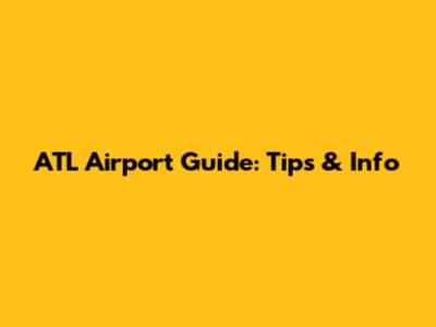 ATL Airport Guide: Tips & Info