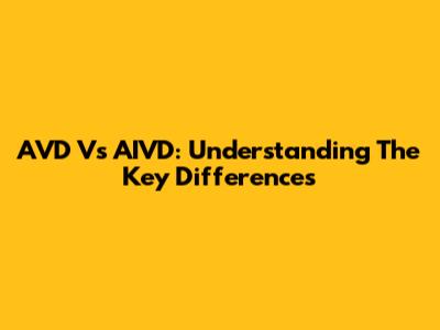 AVD Vs AIVD: Understanding The Key Differences