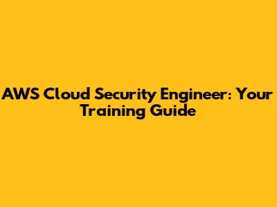 AWS Cloud Security Engineer: Your Training Guide
