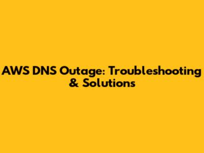 AWS DNS Outage: Troubleshooting & Solutions