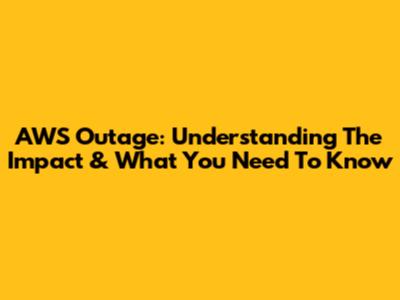 AWS Outage: Understanding The Impact & What You Need To Know