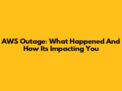 AWS Outage: What Happened And How It's Impacting You