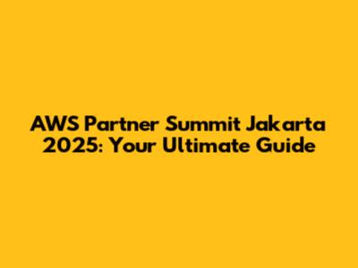 AWS Partner Summit Jakarta 2025: Your Ultimate Guide