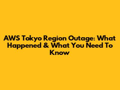 AWS Tokyo Region Outage: What Happened & What You Need To Know