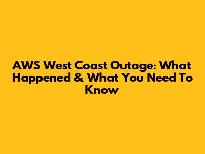 AWS West Coast Outage: What Happened & What You Need To Know