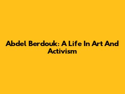 Abdel Berdouk: A Life In Art And Activism