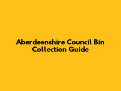Aberdeenshire Council Bin Collection Guide