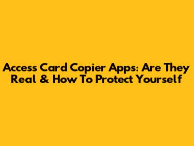 Access Card Copier Apps: Are They Real & How To Protect Yourself
