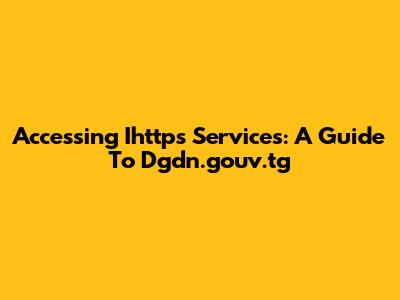 Accessing Ihttps Services: A Guide To Dgdn.gouv.tg