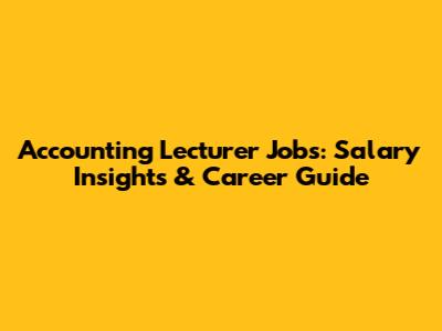 Accounting Lecturer Jobs: Salary Insights & Career Guide
