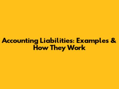 Accounting Liabilities: Examples & How They Work