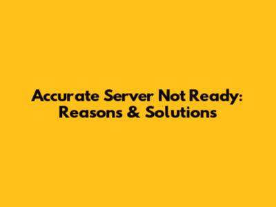 Accurate Server Not Ready: Reasons & Solutions
